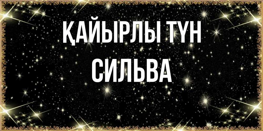 Күн сайын ашық хат с именем, Сильва Қайырлы түн засыпаем под звездами Онлайн тегін жүктеп алу тілектері бар керемет карта 