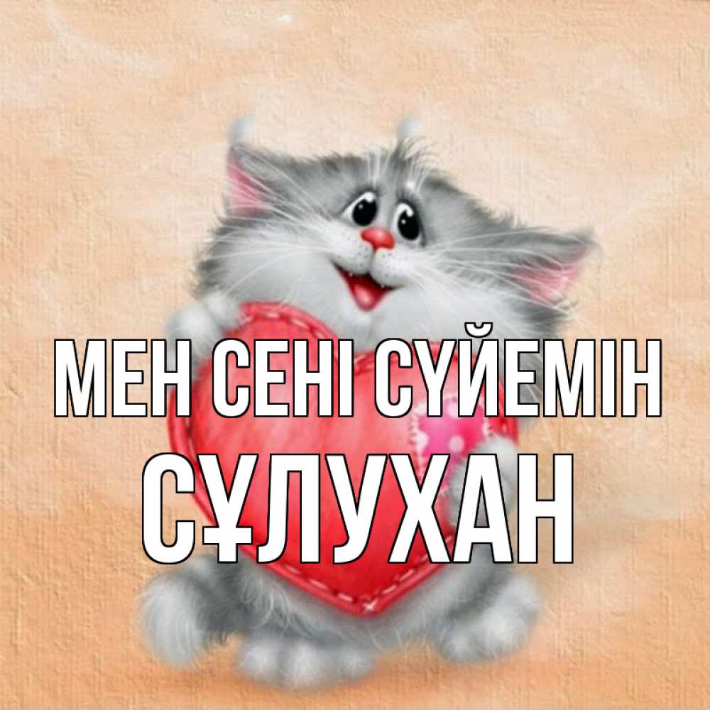 Күн сайын ашық хат с именем, СҰЛУХАН Мен сені сүйемін сердце с заплаткой Онлайн тегін жүктеп алу тілектері бар керемет карта 