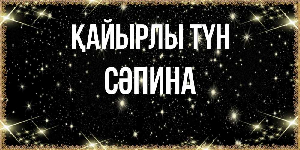 Күн сайын ашық хат с именем, СӘПИНА Қайырлы түн засыпаем под звездами Онлайн тегін жүктеп алу тілектері бар керемет карта 