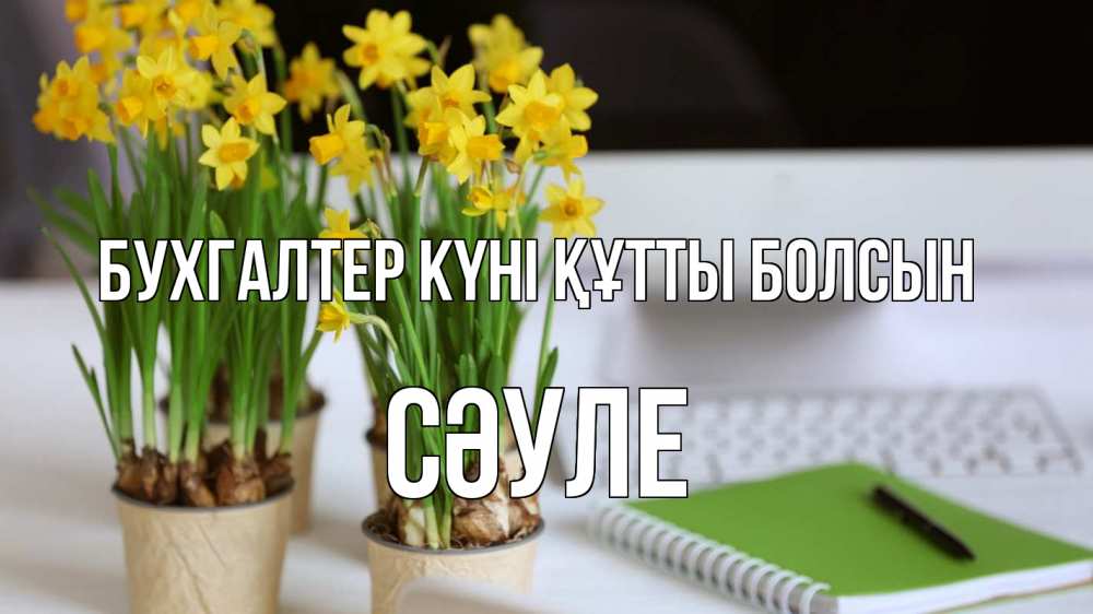 Күн сайын ашық хат с именем, СӘУЛЕ бухгалтер күні құтты болсын с днем бухгалтера Онлайн тегін жүктеп алу тілектері бар керемет карта 