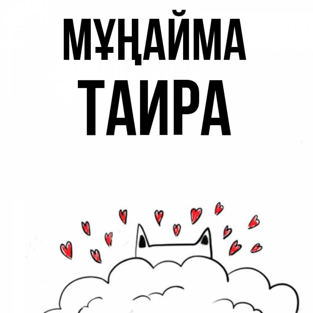 Күн сайын ашық хат с именем, Таира Мұңайма облако и ушки котика с сердечками Онлайн тегін жүктеп алу тілектері бар керемет карта 