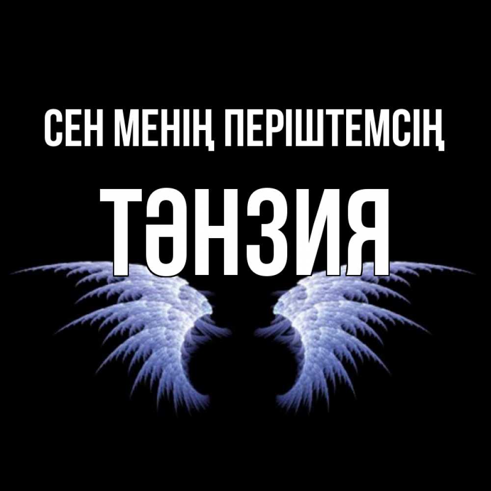 Күн сайын ашық хат с именем, ТӘНЗИЯ Сен менің періштемсің ангельские крылья на черном фоне Онлайн тегін жүктеп алу тілектері бар керемет карта 