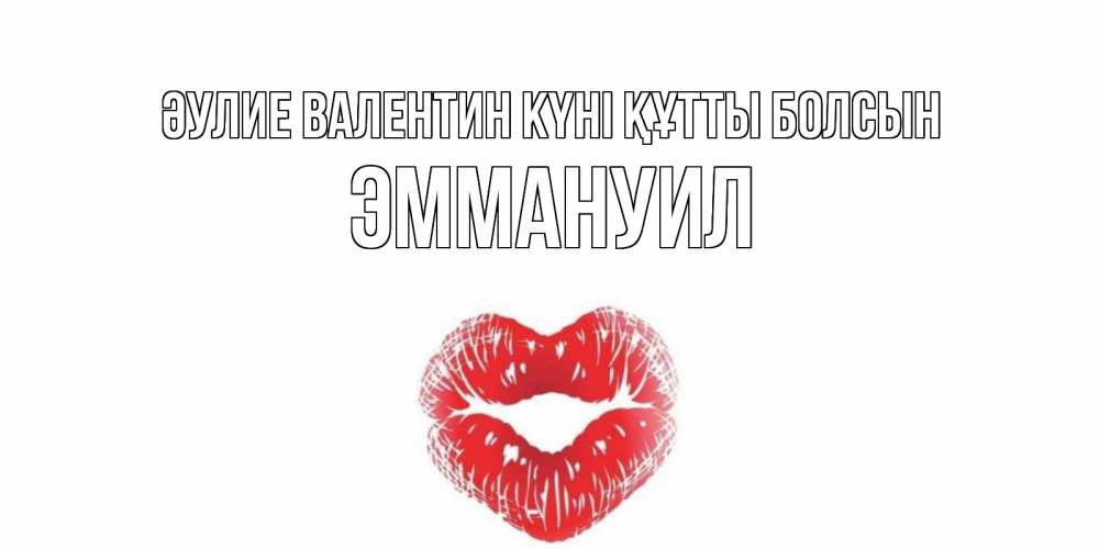 Күн сайын ашық хат с именем, Эммануил Әулие Валентин күні құтты болсын поцелуй на валентинке с именем Онлайн тегін жүктеп алу тілектері бар керемет карта 