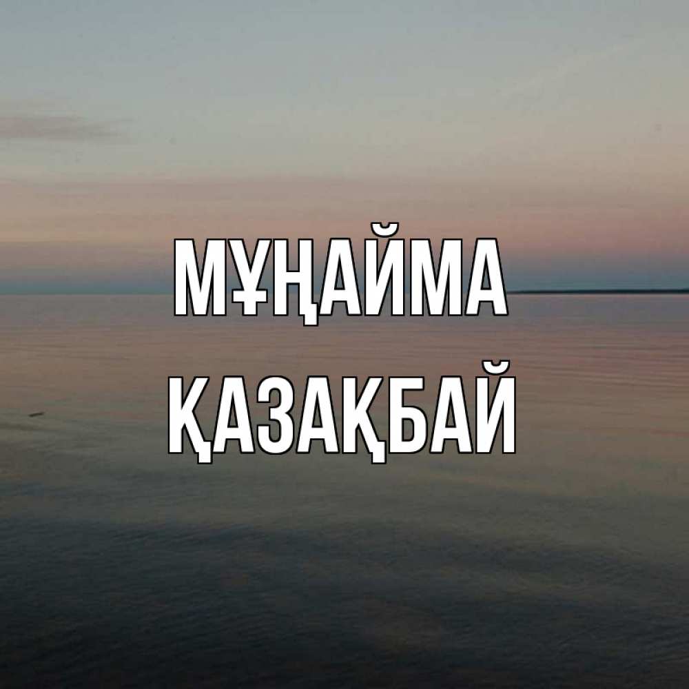 Күн сайын ашық хат с именем, Қазақбай Мұңайма водная гладь Онлайн тегін жүктеп алу тілектері бар керемет карта 