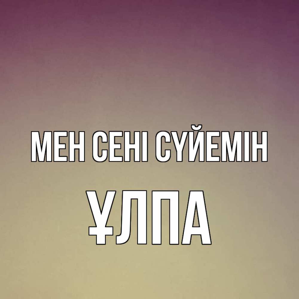 Күн сайын ашық хат с именем, ҰЛПА Мен сені сүйемін для любимой Онлайн тегін жүктеп алу тілектері бар керемет карта 