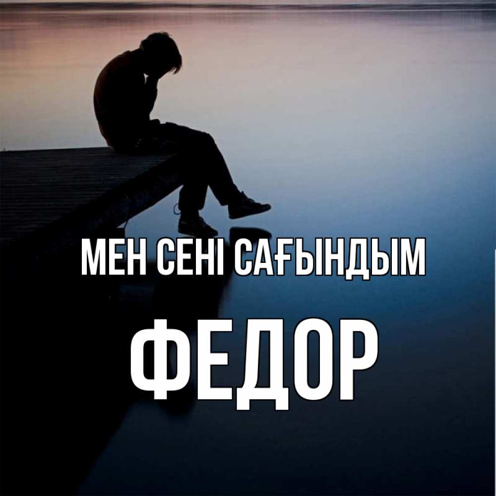 Күн сайын ашық хат с именем, Федор Мен сені сағындым печаль Онлайн тегін жүктеп алу тілектері бар керемет карта 
