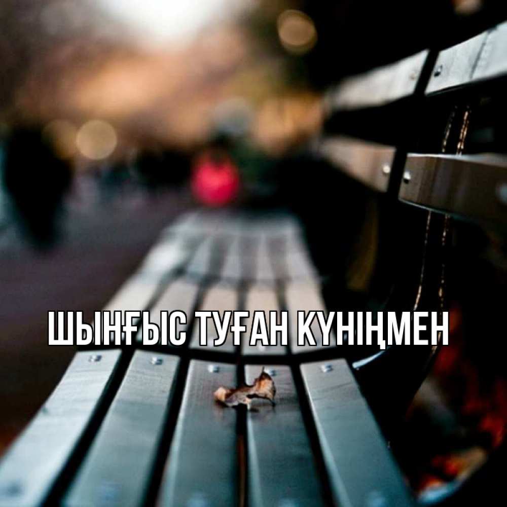 Картинка  с именем , ШЫНҒЫС! ТУҒАН КҮНІҢМЕН!