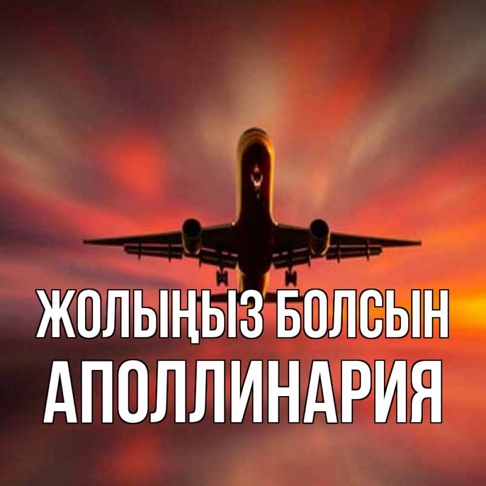 Күн сайын ашық хат с именем, Аполлинария Жолыңыз болсын самолет набирает высоту Онлайн тегін жүктеп алу тілектері бар керемет карта 