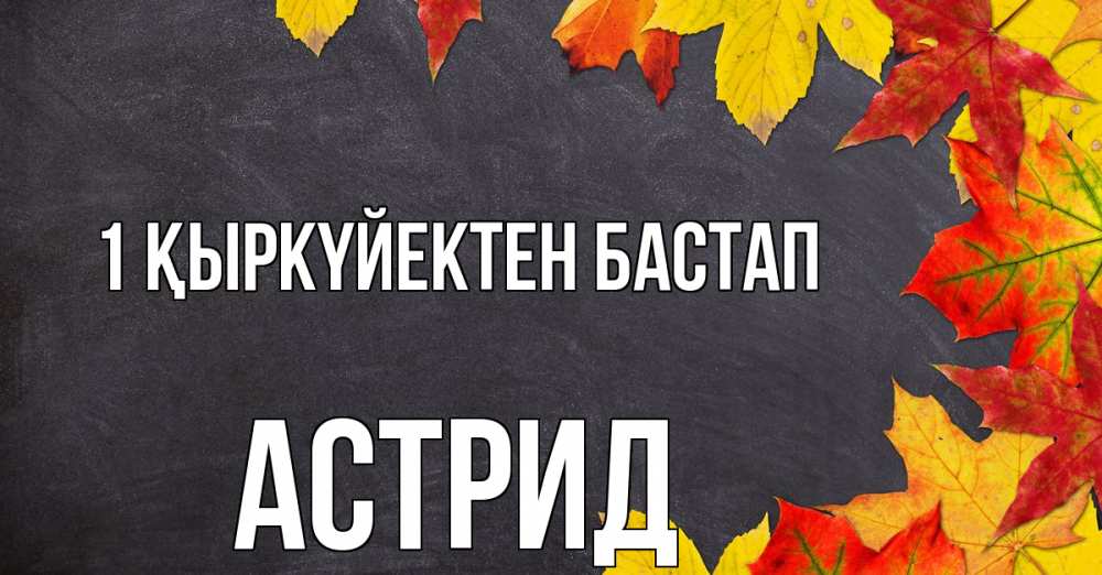 Күн сайын ашық хат с именем, Астрид 1 қыркүйектен бастап с днем знаний Онлайн тегін жүктеп алу тілектері бар керемет карта 