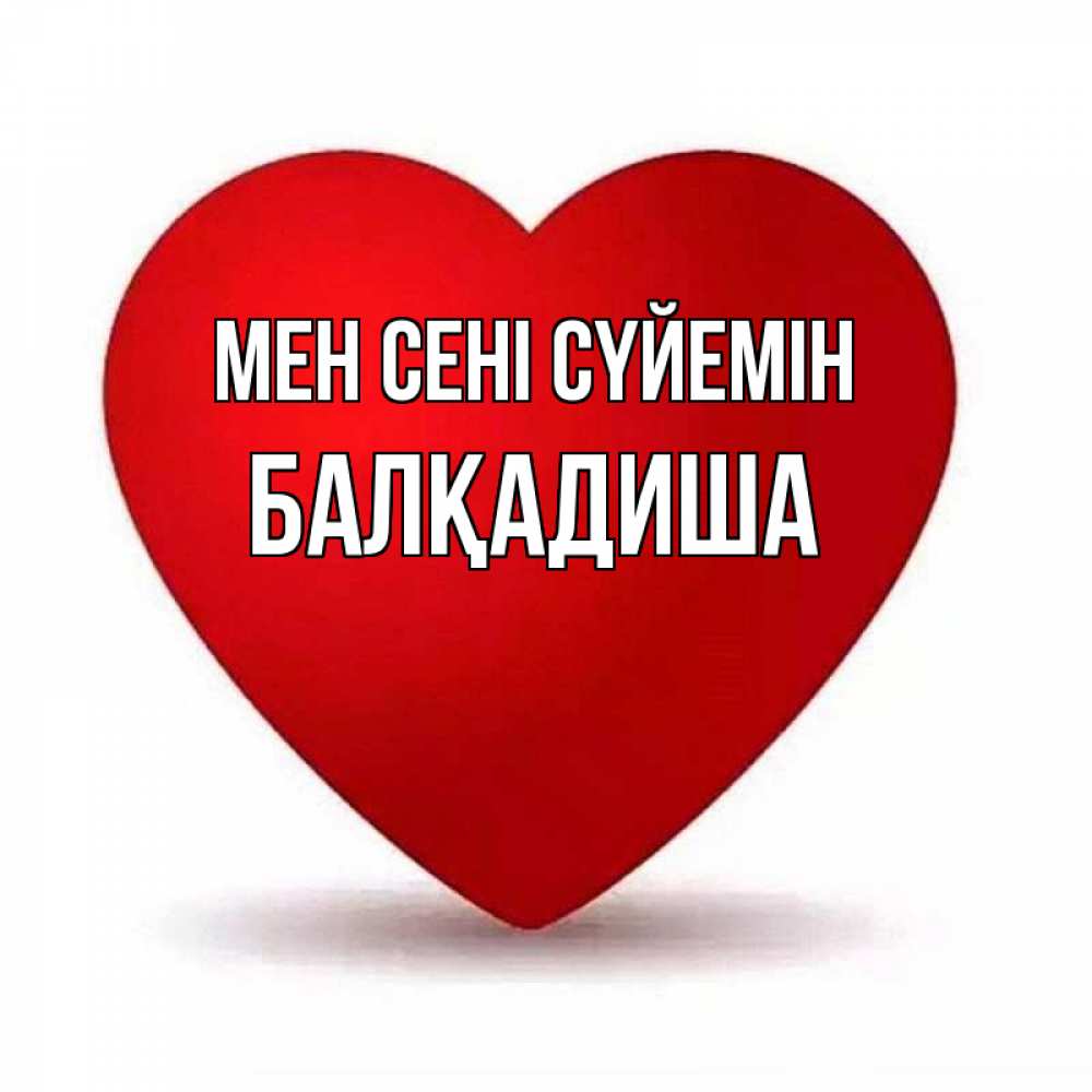Күн сайын ашық хат с именем, БАЛҚАДИША Мен сені сүйемін надпись Онлайн тегін жүктеп алу тілектері бар керемет карта 