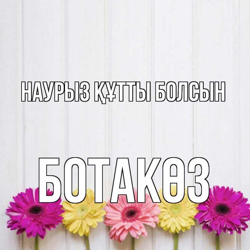 Күн сайын ашық хат с именем, БОТАКӨЗ Наурыз құтты болсын женщинам 1 Онлайн тегін жүктеп алу тілектері бар керемет карта 