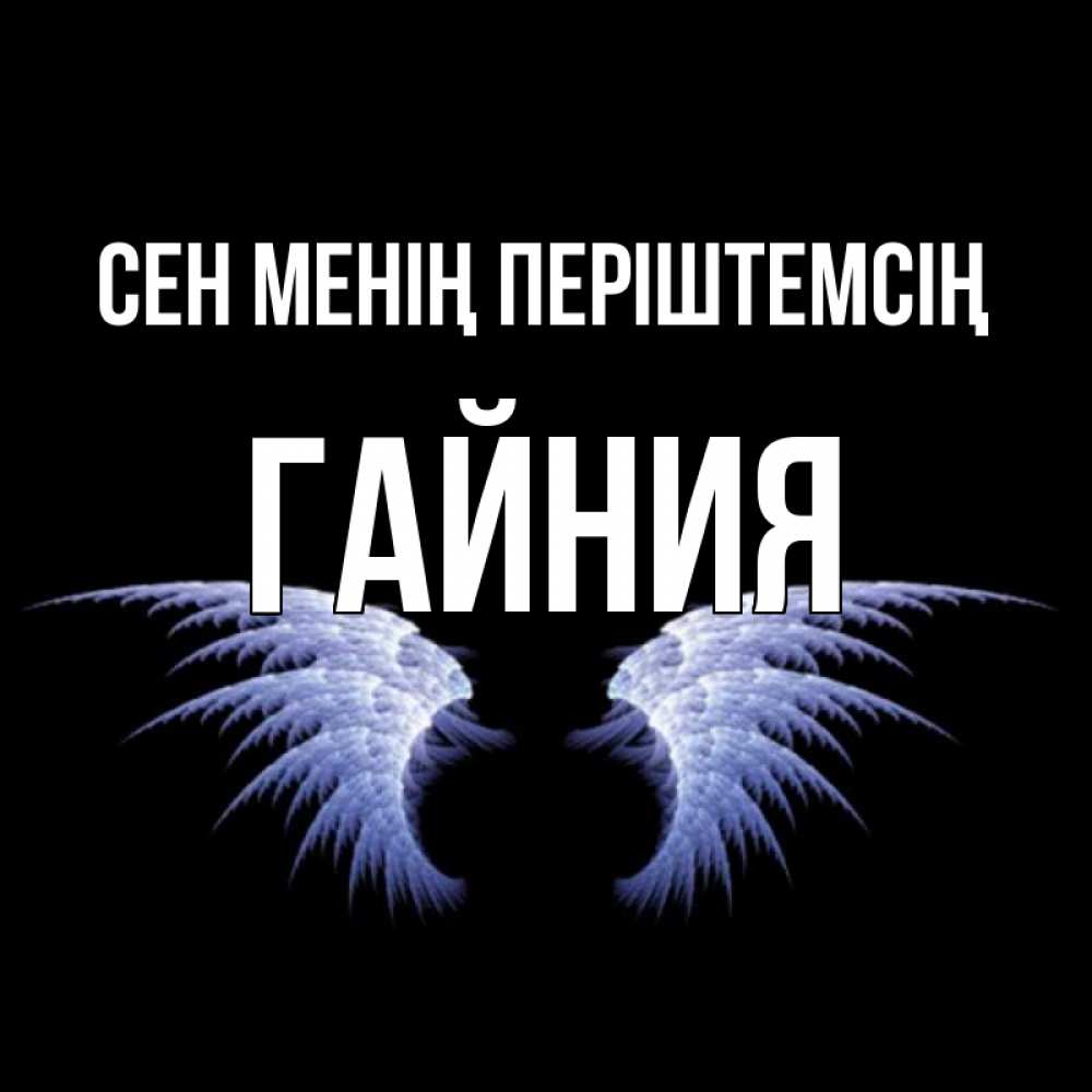 Күн сайын ашық хат с именем, ГАЙНИЯ Сен менің періштемсің ангельские крылья на черном фоне Онлайн тегін жүктеп алу тілектері бар керемет карта 
