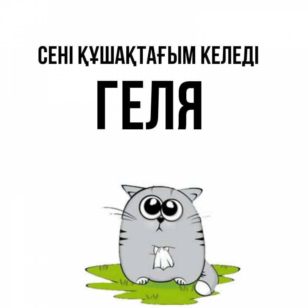 Күн сайын ашық хат с именем, Геля сені құшақтағым келеді котик теребит платочек сидя на травке Онлайн тегін жүктеп алу тілектері бар керемет карта 