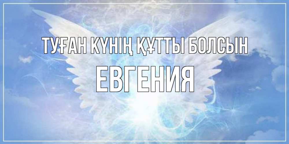 Күн сайын ашық хат с именем, Евгения Туған күнің құтты болсын Белый ангел на небе 1 Онлайн тегін жүктеп алу тілектері бар керемет карта 