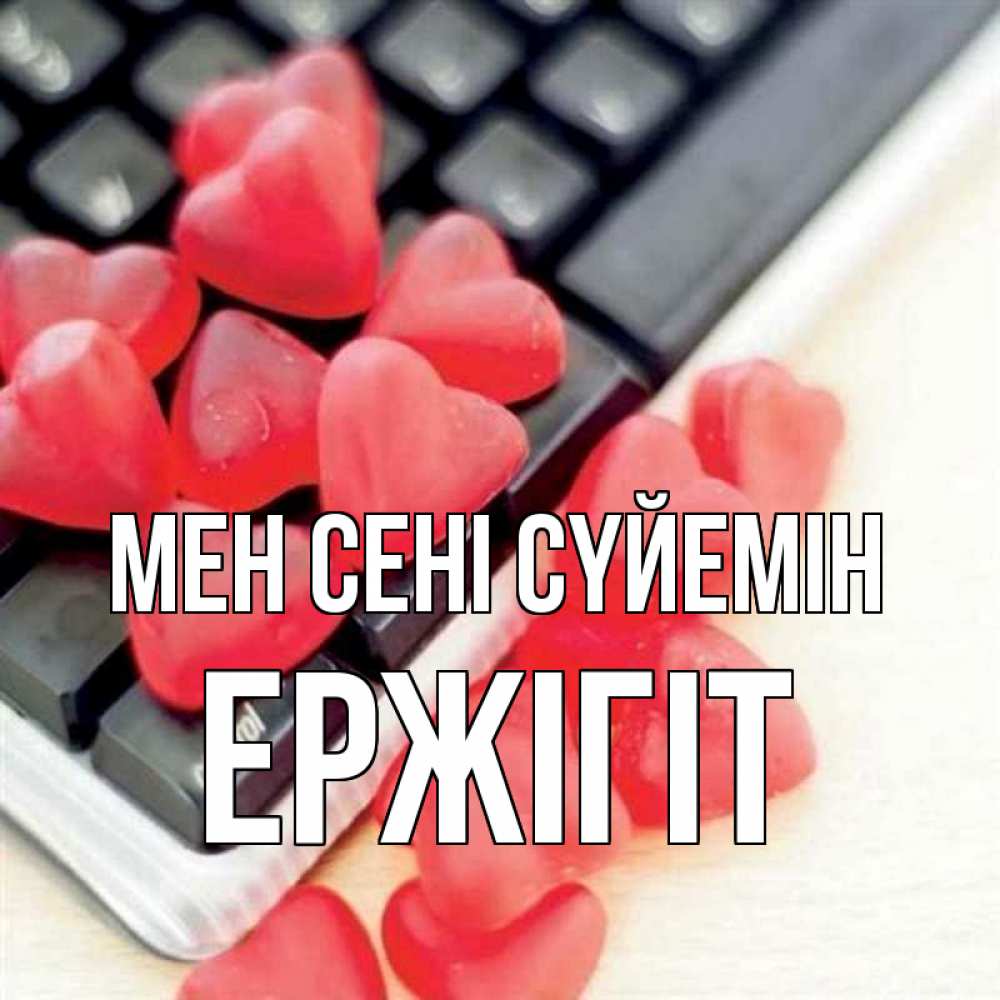 Күн сайын ашық хат с именем, Ержігіт Мен сені сүйемін конфеты в виде сердец Онлайн тегін жүктеп алу тілектері бар керемет карта 