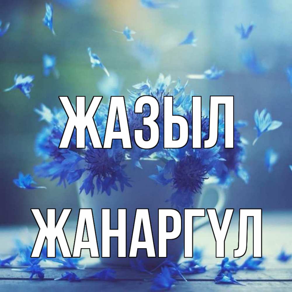 Күн сайын ашық хат с именем, ЖАНАРГҮЛ Жазыл кружка с зельем и цветами Онлайн тегін жүктеп алу тілектері бар керемет карта 