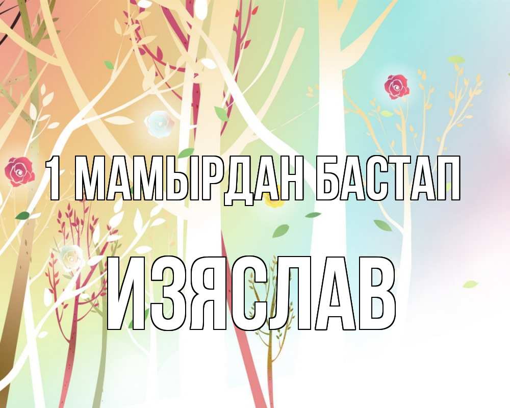Күн сайын ашық хат с именем, Изяслав 1 мамырдан бастап С 1 мая 1 Онлайн тегін жүктеп алу тілектері бар керемет карта 