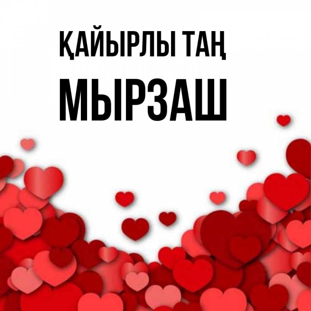 Күн сайын ашық хат с именем, Мырзаш Қайырлы таң хорошего настроения Онлайн тегін жүктеп алу тілектері бар керемет карта 