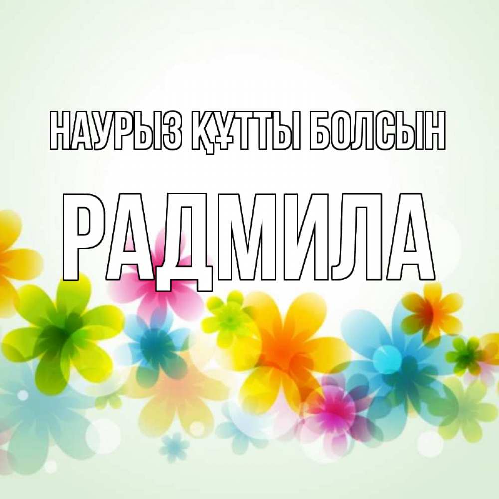 Күн сайын ашық хат с именем, Радмила Наурыз құтты болсын цветы Онлайн тегін жүктеп алу тілектері бар керемет карта 
