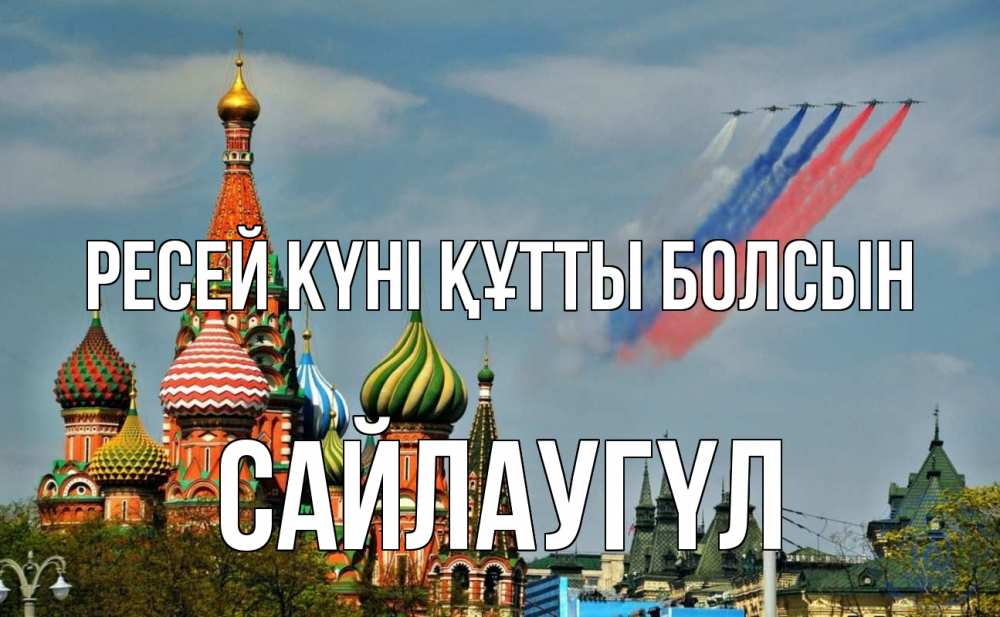 Күн сайын ашық хат с именем, САЙЛАУГҮЛ Ресей күні құтты болсын С днем России Онлайн тегін жүктеп алу тілектері бар керемет карта 