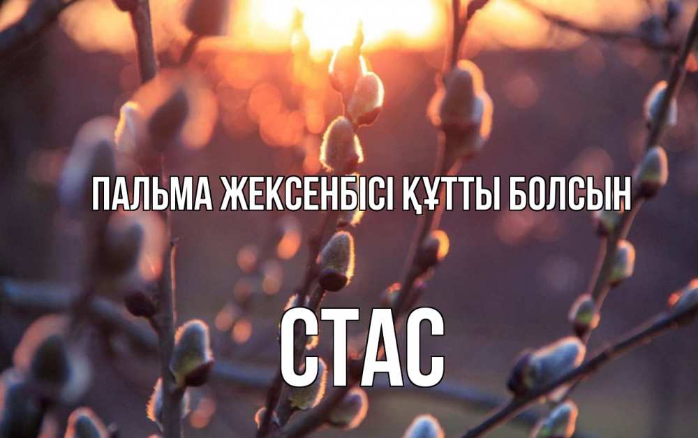 Күн сайын ашық хат с именем, Стас Пальма жексенбісі құтты болсын верба Онлайн тегін жүктеп алу тілектері бар керемет карта 