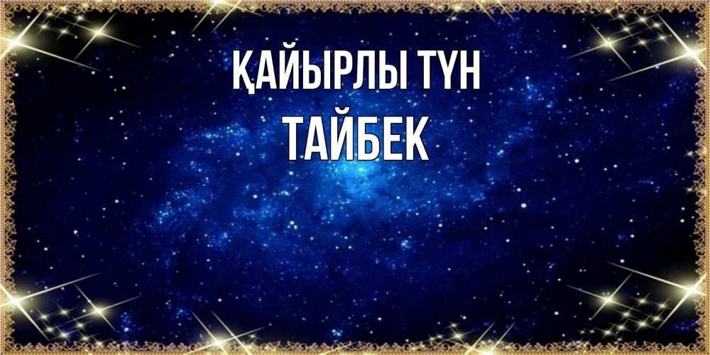 Күн сайын ашық хат с именем, ТАЙБЕК Қайырлы түн открытки перед сном Онлайн тегін жүктеп алу тілектері бар керемет карта 