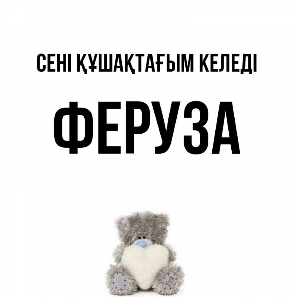 Күн сайын ашық хат с именем, Феруза сені құшақтағым келеді медвежонок с сердечком белого цвета Онлайн тегін жүктеп алу тілектері бар керемет карта 