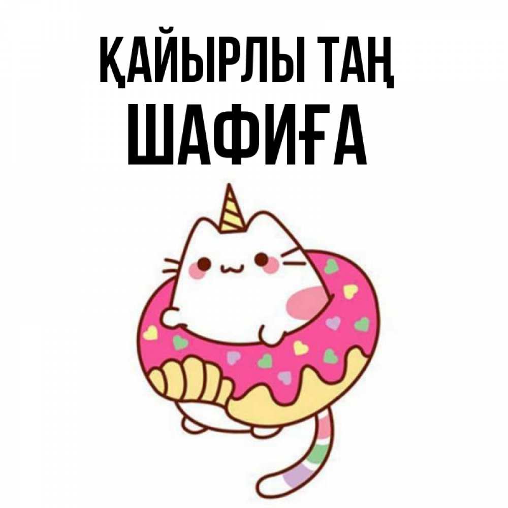 Күн сайын ашық хат с именем, ШАФИҒА Қайырлы таң кот в бублике Онлайн тегін жүктеп алу тілектері бар керемет карта 