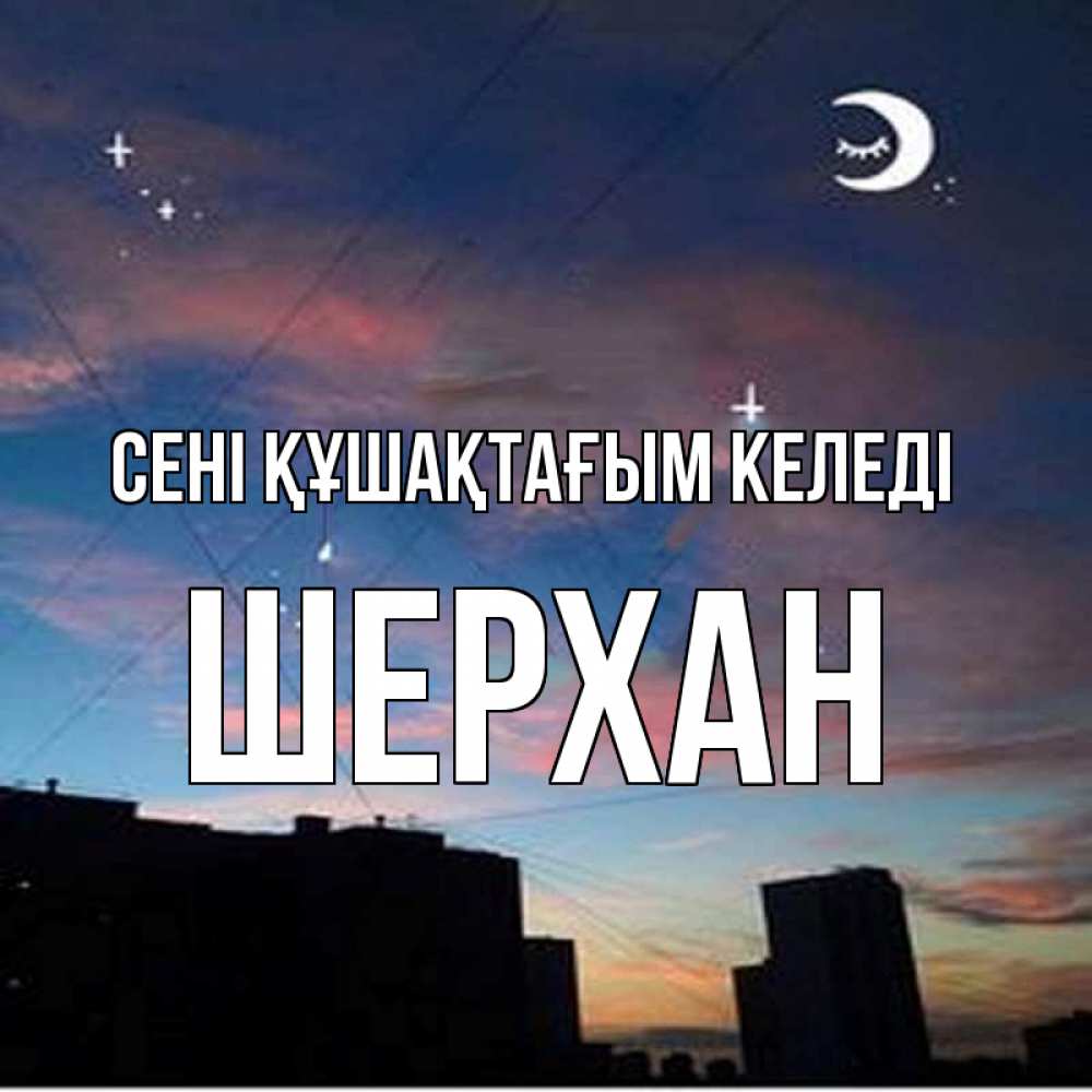 Күн сайын ашық хат с именем, ШЕРХАН сені құшақтағым келеді звездное небо Онлайн тегін жүктеп алу тілектері бар керемет карта 