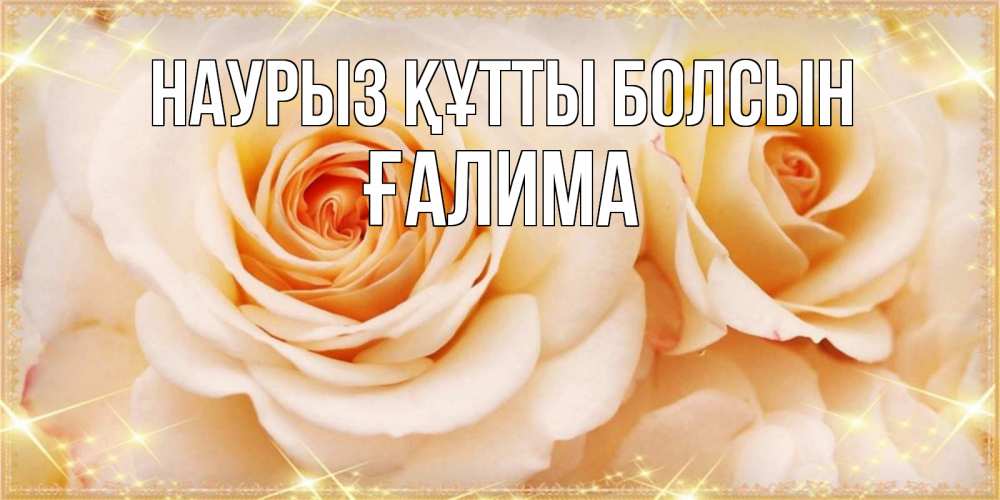 Күн сайын ашық хат с именем, ҒАЛИМА Наурыз құтты болсын новые открытки для мамы на наурзы Онлайн тегін жүктеп алу тілектері бар керемет карта 