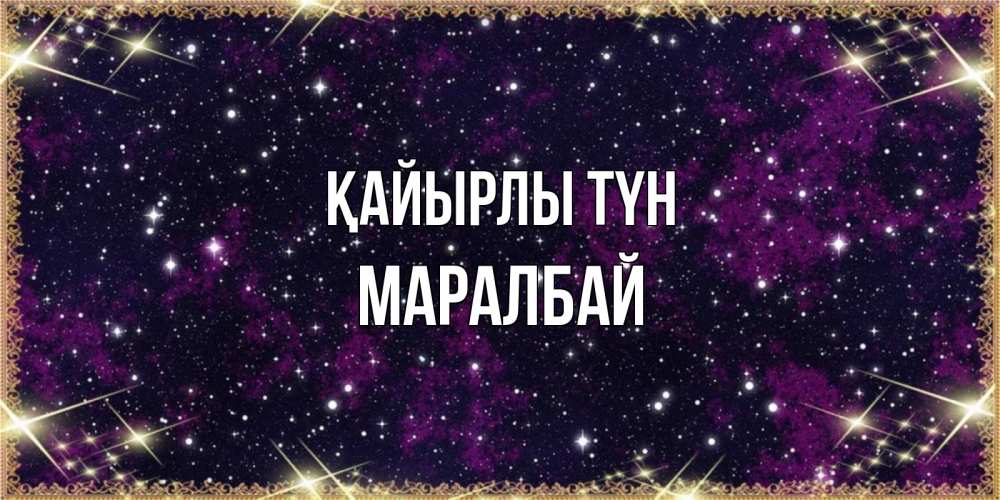 Күн сайын ашық хат с именем, МАРАЛБАЙ Қайырлы түн хорошего сна Онлайн тегін жүктеп алу тілектері бар керемет карта 