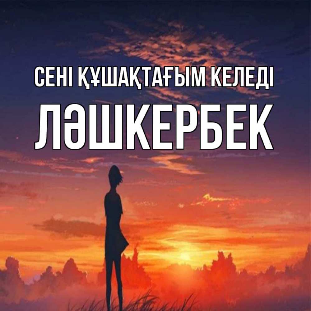 Күн сайын ашық хат с именем, ЛӘШКЕРБЕК сені құшақтағым келеді стройная девушка Онлайн тегін жүктеп алу тілектері бар керемет карта 
