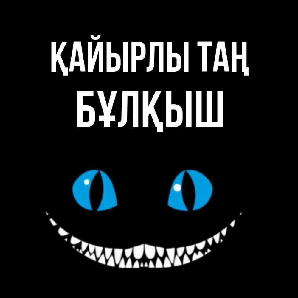 Күн сайын ашық хат с именем, Бұлқыш Қайырлы таң голубые глаза и зубки Онлайн тегін жүктеп алу тілектері бар керемет карта 