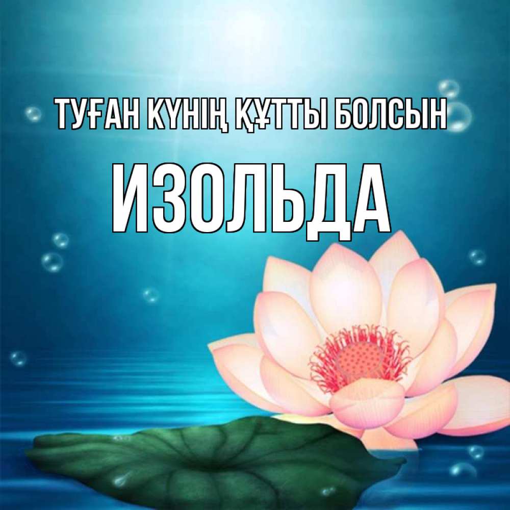 Күн сайын ашық хат с именем, Изольда Туған күнің құтты болсын кувшинка Онлайн тегін жүктеп алу тілектері бар керемет карта 