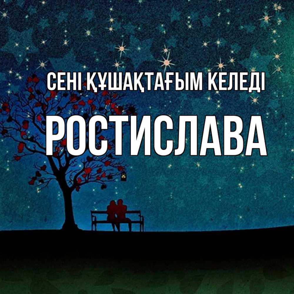 Күн сайын ашық хат с именем, Ростислава сені құшақтағым келеді много звезд Онлайн тегін жүктеп алу тілектері бар керемет карта 