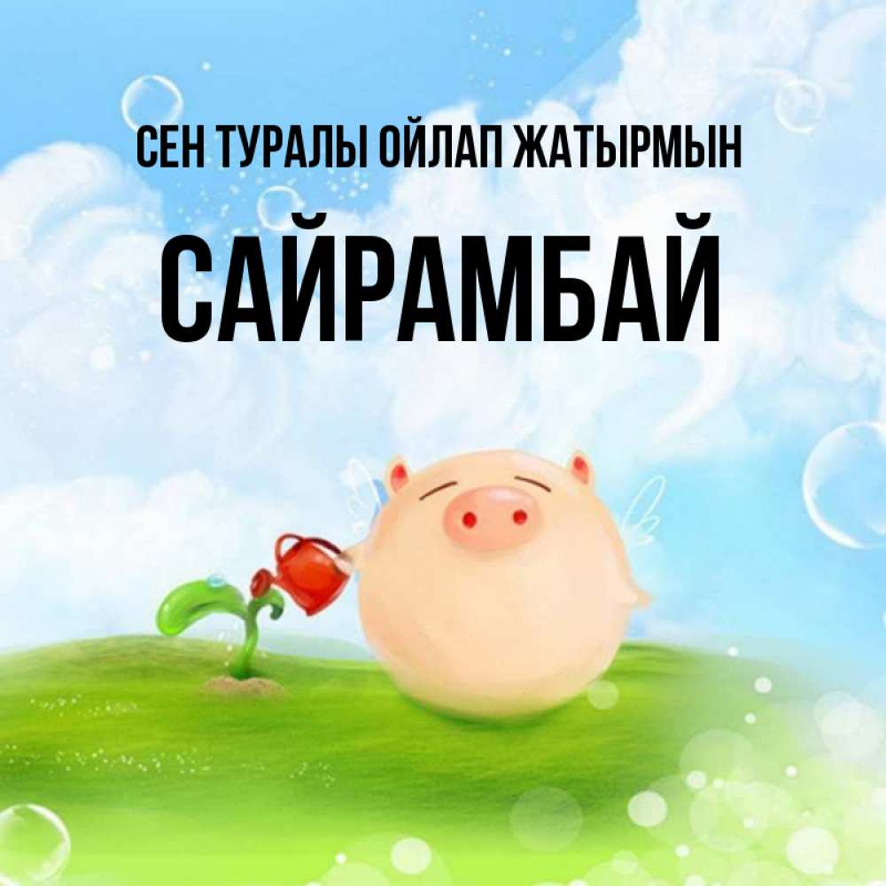 Күн сайын ашық хат с именем, САЙРАМБАЙ Сен туралы ойлап жатырмын позитивная свинюшка Онлайн тегін жүктеп алу тілектері бар керемет карта 