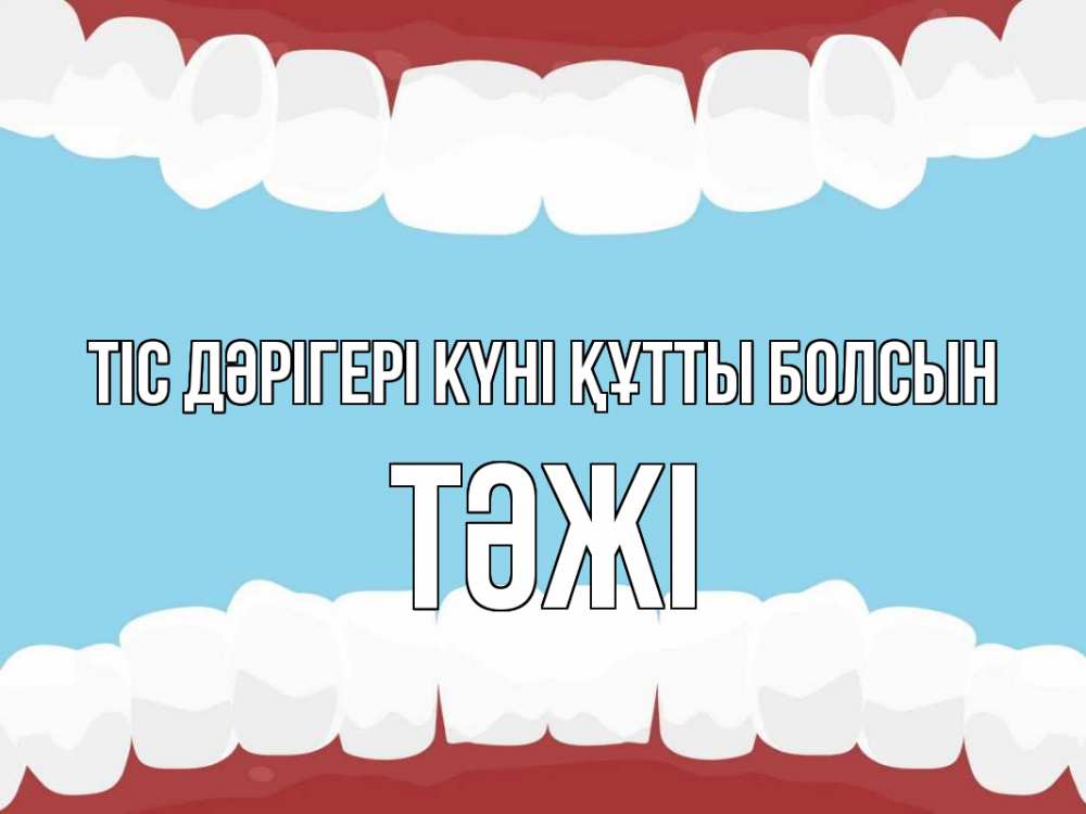 Күн сайын ашық хат с именем, ТӘЖІ Тіс дәрігері күні құтты болсын с днем стоматолога Онлайн тегін жүктеп алу тілектері бар керемет карта 