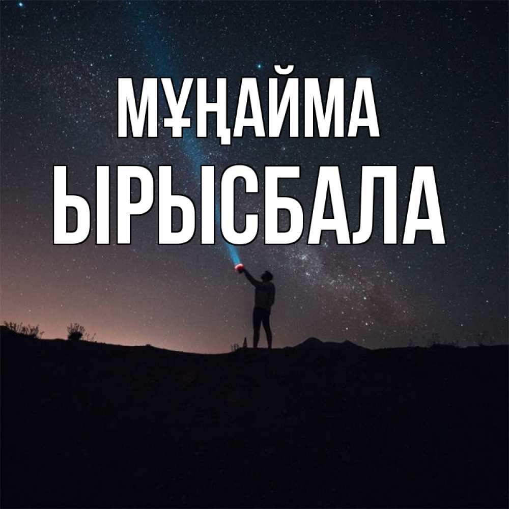 Күн сайын ашық хат с именем, ЫРЫСБАЛА Мұңайма луч света и млечный путь Онлайн тегін жүктеп алу тілектері бар керемет карта 
