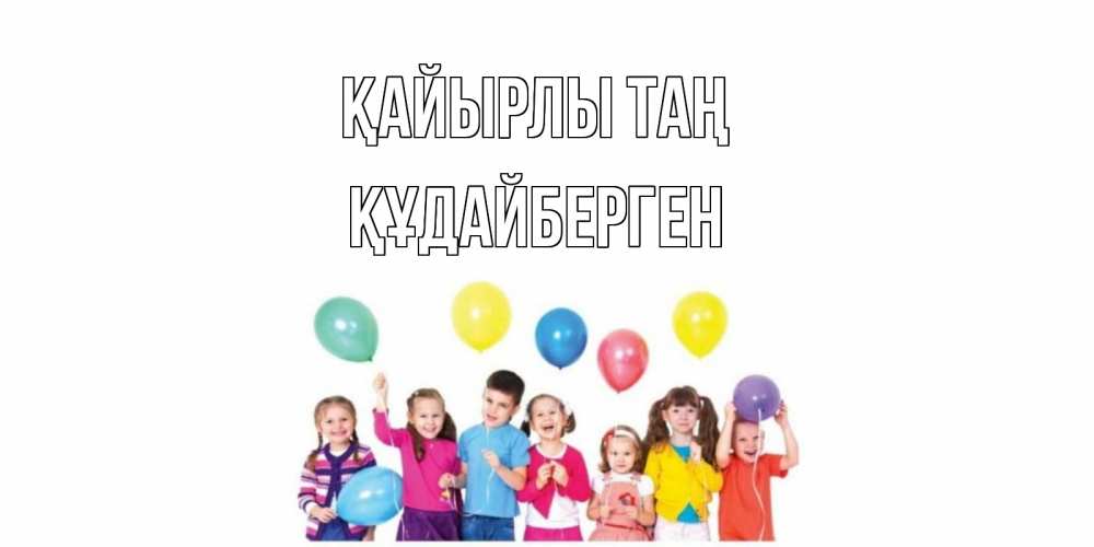 Күн сайын ашық хат с именем, ҚҰДАЙБЕРГЕН Қайырлы таң веселье Онлайн тегін жүктеп алу тілектері бар керемет карта 