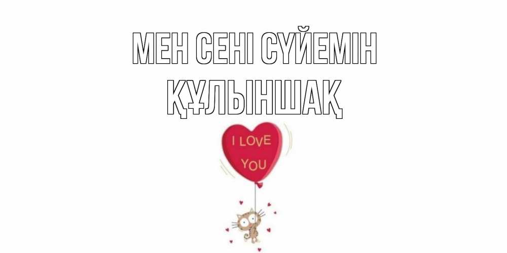 Күн сайын ашық хат с именем, ҚҰЛЫНШАҚ Мен сені сүйемін кот, сердце Онлайн тегін жүктеп алу тілектері бар керемет карта 