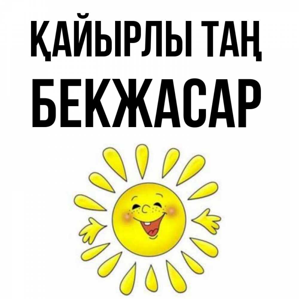 Күн сайын ашық хат с именем, Бекжасар Қайырлы таң улыбка Онлайн тегін жүктеп алу тілектері бар керемет карта 