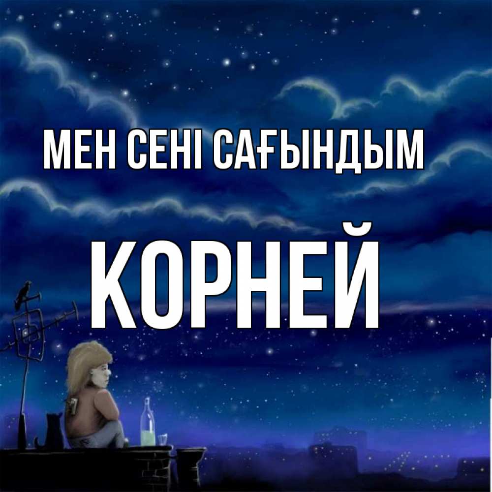 Күн сайын ашық хат с именем, Корней Мен сені сағындым на крыше 1 Онлайн тегін жүктеп алу тілектері бар керемет карта 