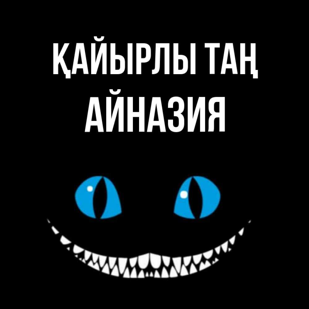 Күн сайын ашық хат с именем, Айназия Қайырлы таң голубые глаза и зубки Онлайн тегін жүктеп алу тілектері бар керемет карта 