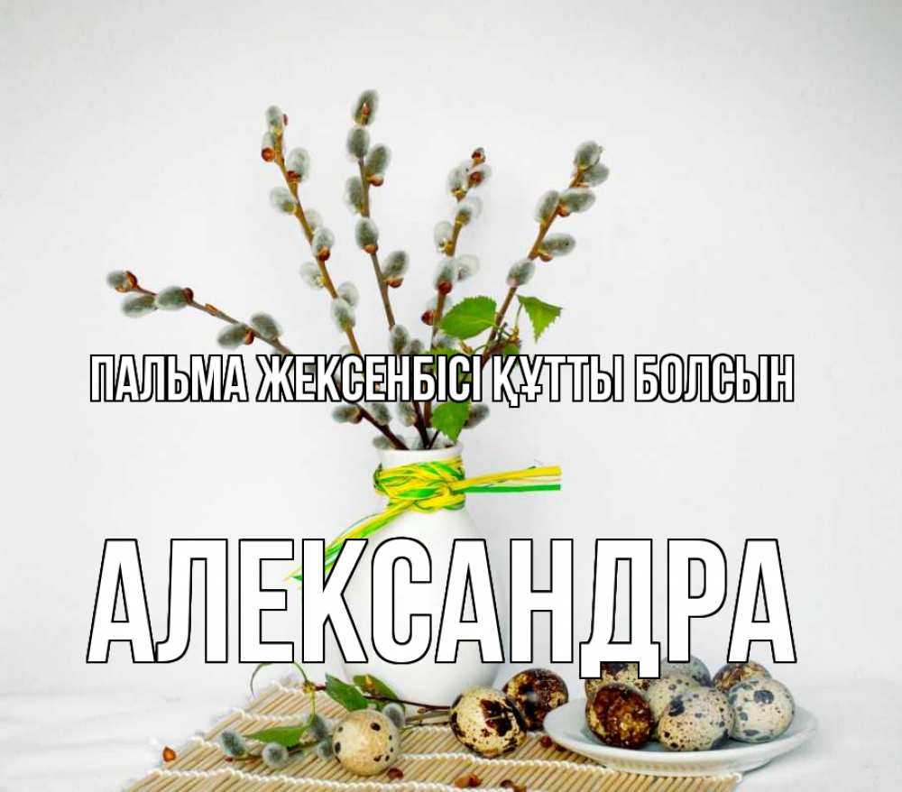 Күн сайын ашық хат с именем, Александра Пальма жексенбісі құтты болсын верба Онлайн тегін жүктеп алу тілектері бар керемет карта 