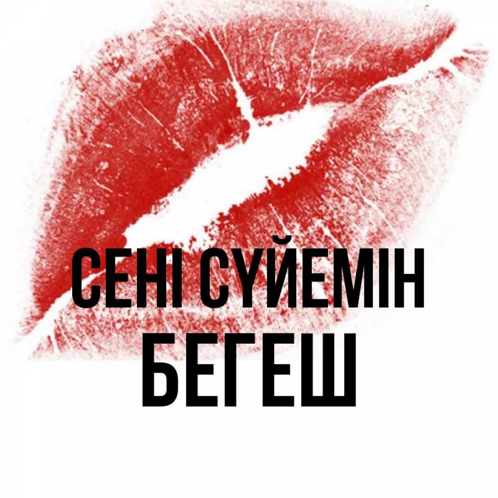 Күн сайын ашық хат с именем, Бегеш Сені сүйемін открытка с пожеланием поцелуя Онлайн тегін жүктеп алу тілектері бар керемет карта 
