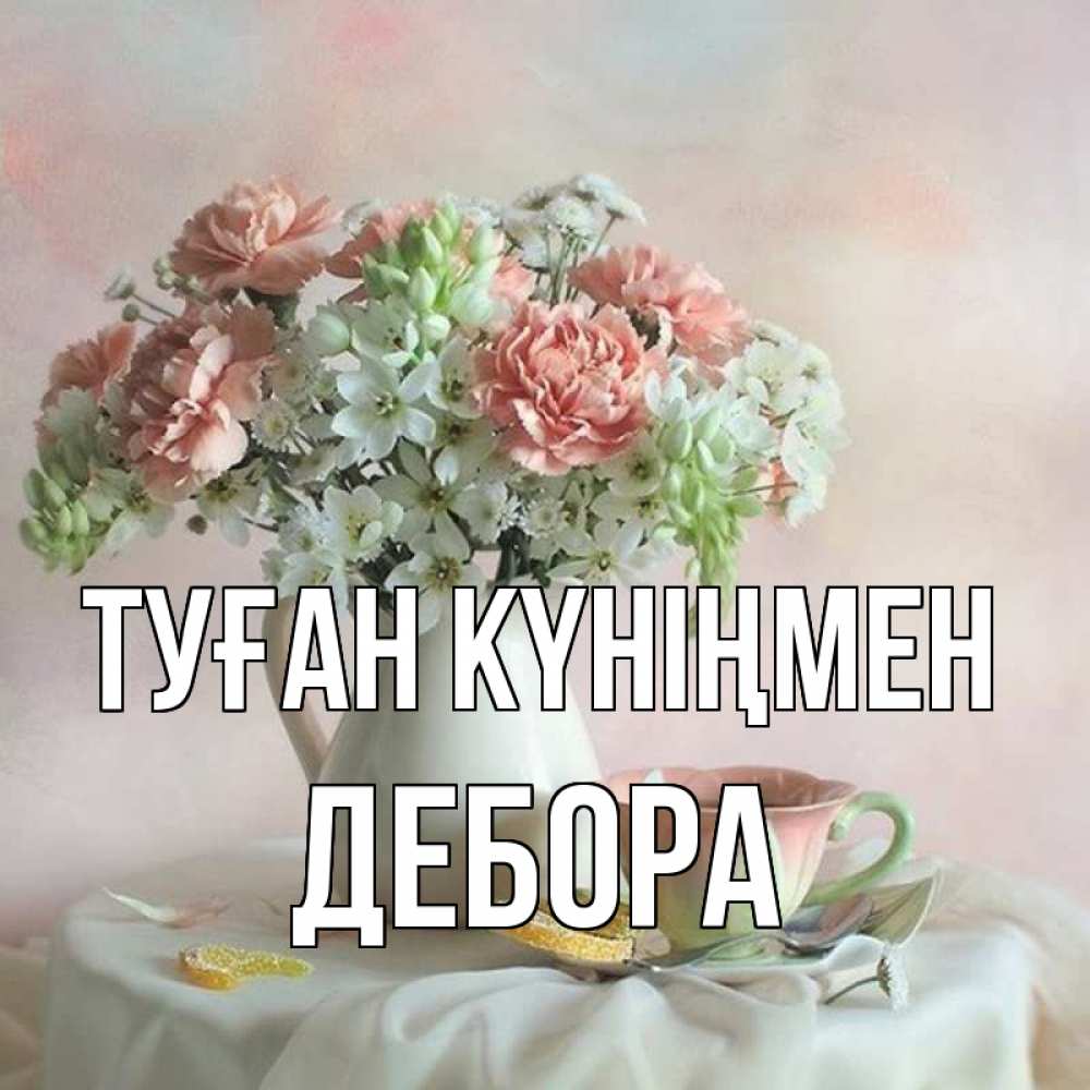 Күн сайын ашық хат с именем, Дебора Туған күніңмен с цветами Онлайн тегін жүктеп алу тілектері бар керемет карта 