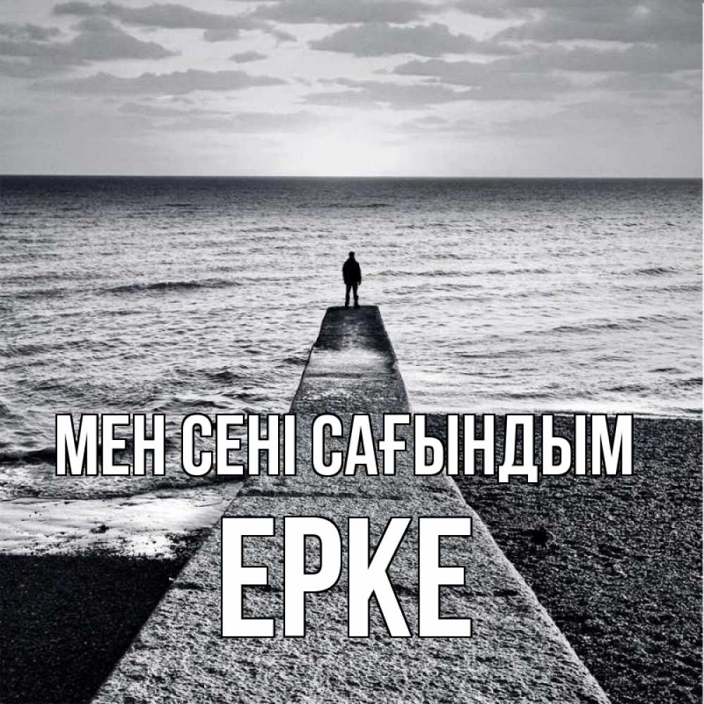 Күн сайын ашық хат с именем, ЕРКЕ Мен сені сағындым скучашки Онлайн тегін жүктеп алу тілектері бар керемет карта 