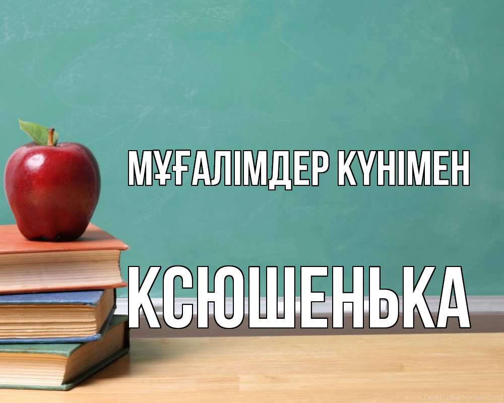 Күн сайын ашық хат с именем, Ксюшенька Мұғалімдер күнімен мел доска яблоко книги Онлайн тегін жүктеп алу тілектері бар керемет карта 