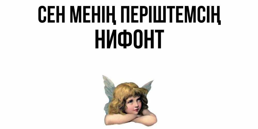 Күн сайын ашық хат с именем, Нифонт Сен менің періштемсің ангел Онлайн тегін жүктеп алу тілектері бар керемет карта 
