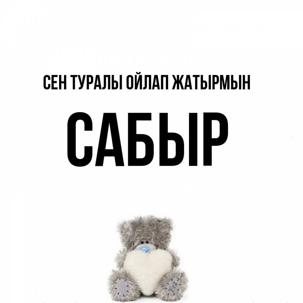 Күн сайын ашық хат с именем, САБЫР Сен туралы ойлап жатырмын тедди с сердечком для любимой Онлайн тегін жүктеп алу тілектері бар керемет карта 